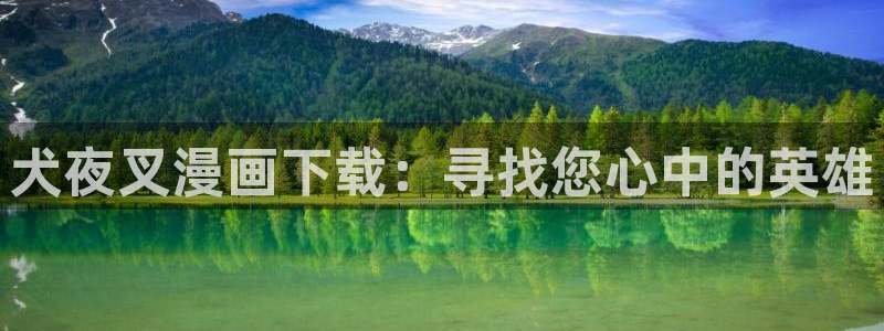 韩漫免费阅读漫画软件：犬夜叉漫画下载：寻找您心中的英雄
