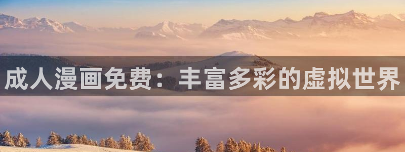 韩漫在线免费观看.：成人漫画免费：丰富多彩的虚拟世界