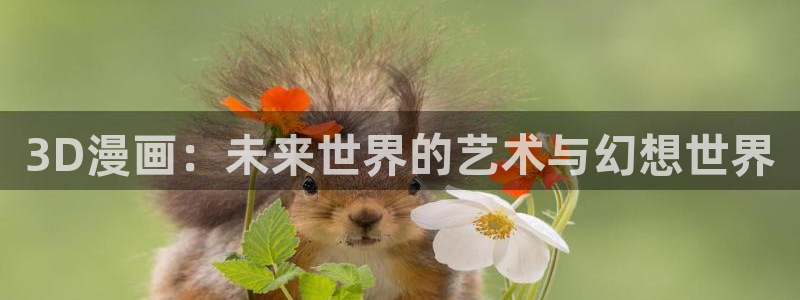 韩漫网站羞羞：3D漫画：未来世界的艺术与幻想世界