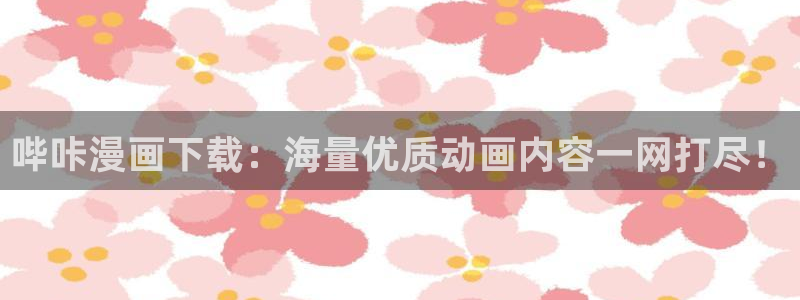 无缘由韩漫免费观看：哔咔漫画下载：海量优质动画内容一网打尽！
